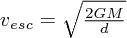 $ v_{esc} = \sqrt {\frac {2GM}{d}} $