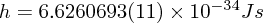$ h = 6.6260693(11) \times 10^{-34} J s $