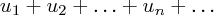 $ u_1 + u_2 + \ldots + u_n + \ldots $