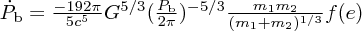 $ \dot P_{\rm b} = {{-192\pi}\over{5c^5}}G^{5/3}({{P_{\rm b}}\over{2\pi}})^{-5/3} {{m_{\rm 1}m_{\rm 2}}\over{(m_{\rm 1}+m_{\rm 2})^{1/3}}} f(e)  $