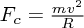 $ F_c = {{mv^2}\over {R}} $