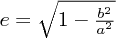 $ e = \sqrt{1 - \frac{b^2}{a^2}} $