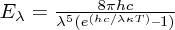 $ E_{\lambda} = {{8 \pi h c}\over{{\lambda}^5}{(e^{({hc}/{\lambda \kappa T})}–1)}}} $