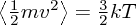 $ \left\langle \frac12 mv^2\right\rangle = \frac32 kT $