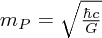 $ m_P = \sqrt{\frac{\hbar c}{G}} $