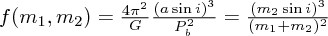 $ f(m_1,m_2) = {{4\pi^2}\over{G}}{{(a \sin i)^3}\over{P_b^2}} = {{(m_2\sin i)^3}\over{(m_1+m_2)^2}} $