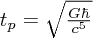 $ t_p = \sqrt{\frac{G\hbar}{c^5}} $