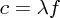$ c = \lambda f $