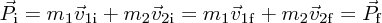 $ \vec P_{\rm i} = m_1 \vec v_{\rm 1i} + m_2 \vec v_{\rm 2i} = m_1 \vec v_{\rm 1f} + m_2 \vec v_{\rm 2f} = \vec P_{\rm f} $