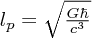 $ l_p = \sqrt{\frac{G\hbar}{c^3}} $