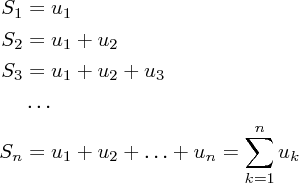 \begin{align*} 
S_1 &= u_1\\
S_2 &= u_1 + u_2\\
S_3 &= u_1 + u_2 + u_3\\
&\ldots\\
S_n &= u_1 + u_2 + \ldots + u_n = \sum\limits_{k=1}^n u_k
 \end{align*}