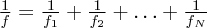 $ \frac{1}{f} = \frac{1}{f_1} + \frac{1}{f_2} + \ldots + \frac{1}{f_N} $