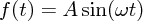 $ f(t) = A\sin(\omega t)  $