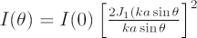 $ I(\theta) = I(0)\left[\frac{2J_1(ka\sin\theta}{ka\sin\theta}\right]^2 $