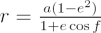 $ r = \frac {a(1-e^2)}{1 + e \cos f} $