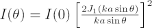 $ I(\theta) = I(0)\left[\frac{2J_1(ka\sin\theta)}{ka\sin\theta}\right]^2 $