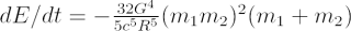 $ {{dE}/{dt}}= - {{32 G^4}\over{5c^5R^5}} (m_1 m_2)^2(m_1+m_2) $