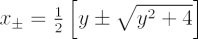 $ x_\pm = \frac12\left[y\pm \sqrt{y^2+4}\right] $